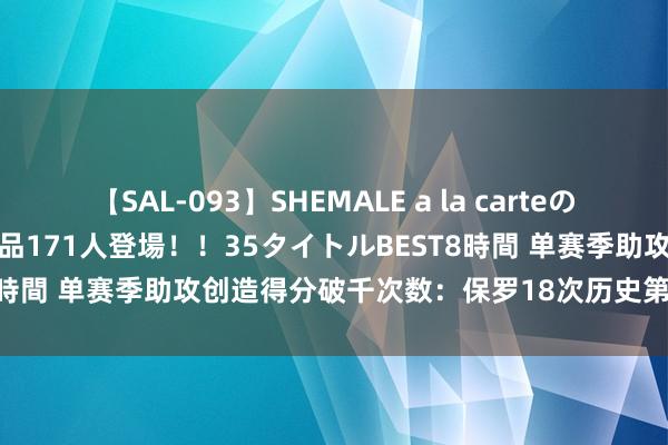 【SAL-093】SHEMALE a la carteの歴史 2008～2011 国内作品171人登場！！35タイトルBEST8時間 单赛季助攻创造得分破千次数：保罗18次历史第一 詹姆斯第四