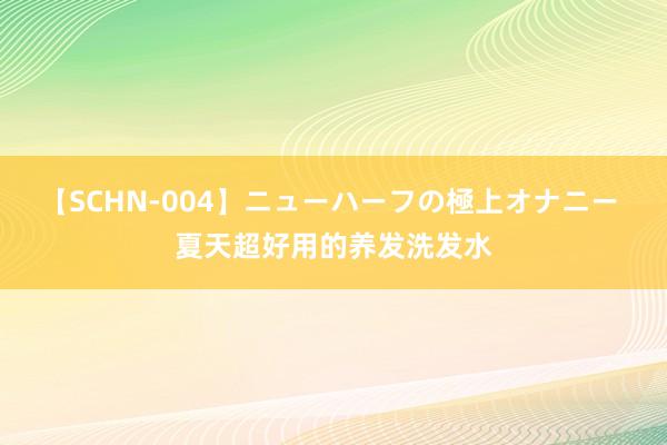 【SCHN-004】ニューハーフの極上オナニー 夏天超好用的养发洗发水