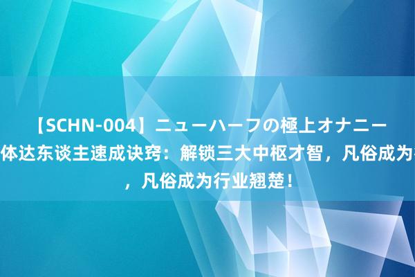 【SCHN-004】ニューハーフの極上オナニー 足球自媒体达东谈主速成诀窍：解锁三大中枢才智，凡俗成为行业翘楚！